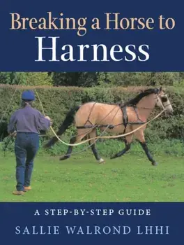 Breaking a Horse to Harness. A Step-by-Step Guide, Paperback/Sallie Walrond