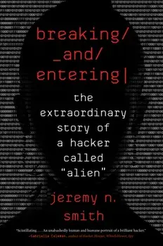 Breaking and Entering: The Extraordinary Story of a Hacker Called "alien", Paperback/Jeremy N. Smith