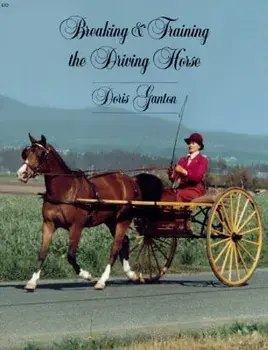 Breaking and Training the Driving Horse: A Detailed and Comprehensive Study (Revised, Expanded), Paperback/Doris Ganton