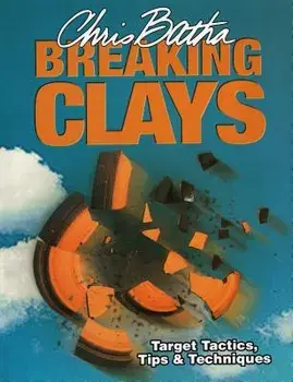 Breaking Clays: Target Tactics, Tips & Techniques, Hardcover/Chris Batha