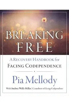Breaking Free: A Recovery Handbook for ``facing Codependence'' - Pia Mellody