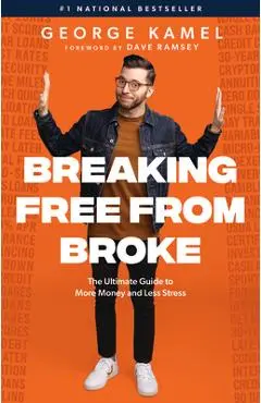 Breaking Free from Broke: The Ultimate Guide to More Money and Less Stress - George Kamel