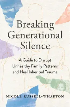 Breaking Generational Silence. A Guide to Disrupt Unhealthy Family Patterns and Heal Inherited Trauma, Paperback/Nicole Russell-Wharton