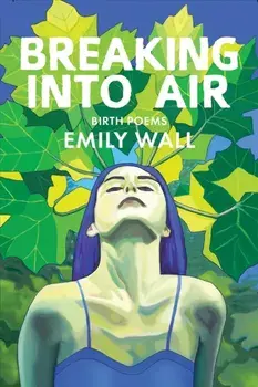 Breaking into Air. Birth Poems, Paperback/Emily Wall