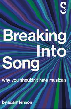 Breaking Into Song: Why You Shouldn't Hate Musicals, Paperback/Adam Lenson
