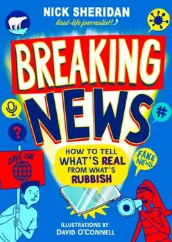 Breaking News. How to Tell What's Real From What's Rubbish, Paperback/Nick Sheridan