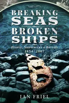 Breaking Seas, Broken Ships. People, Shipwrecks and Britain, 1854–2007, Paperback/Ian Friel