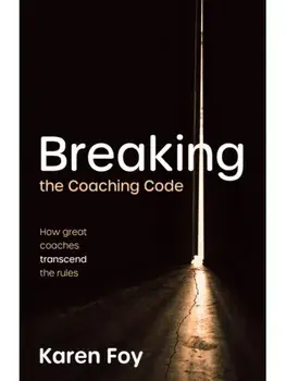 Breaking the Coaching Code. How great coaches transcend the rules, Paperback/Karen Foy
