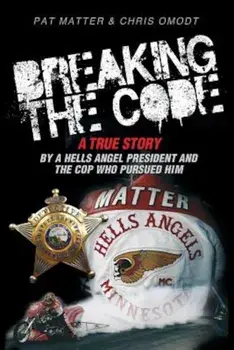 Breaking the Code: A True Story by a Hells Angel President and the Cop Who Pursued Him, Paperback/Pat Matter