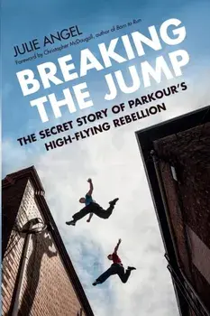 Breaking the Jump: The Secret Story of Parkour's High-Flying Rebellion, Paperback/Julie Angel