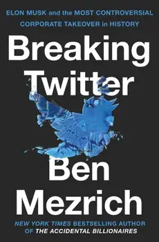 Breaking Twitter. Elon Musk and the Most Controversial Corporate Takeover in History, Paperback/Ben Mezrich