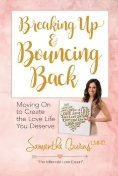 Breaking Up and Bouncing Back: Moving on to Create the Love Life You Deserve, Paperback/Samantha Burns
