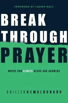 Breakthrough Prayer: Where God Always Hears and Answers, Paperback/Guillermo Maldonado