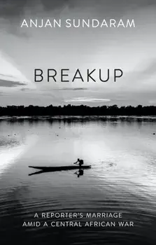 Breakup. A Reporter's Marriage amid a Central African War, Hardback/***