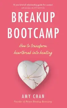 Breakup Bootcamp. How to Transform Heartbreak into Healing, Paperback/Amy Chan