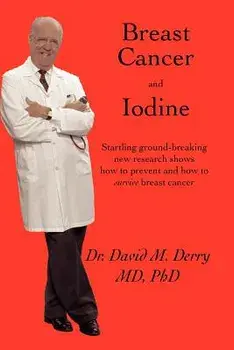 Breast Cancer and Iodine: How to Prevent and How to Survive Breast Cancer, Paperback/David Derry