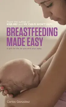Breastfeeding Made Easy. A Gift for Life for You and Your Baby, Paperback/Carlos Gonzalez