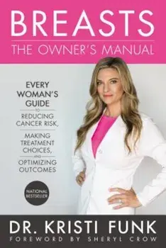 Breasts: The Owner's Manual: Every Woman's Guide to Reducing Cancer Risk, Making Treatment Choices, and Optimizing Outcomes, Paperback/Kristi Funk