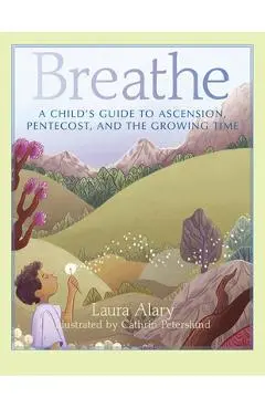 Breathe: A Child's Guide to Ascension, Pentecost, and the Growing Time - Laura Alary