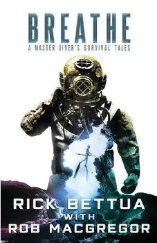 Breathe: A Master Diver's Survival Tales: A Master Diver's Guide to Survival, Paperback/Rick Bettua