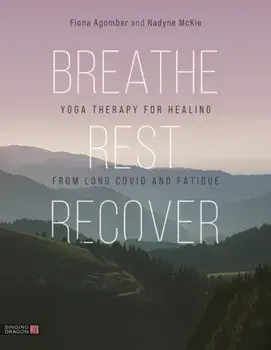 Breathe, Rest, Recover. Yoga Therapy for Healing from Long Covid and Fatigue, Paperback/Nadyne McKie