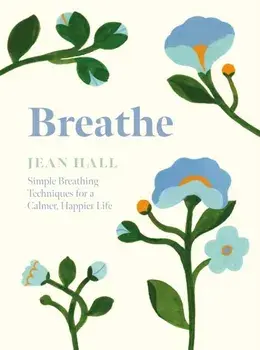 Breathe. Simple Breathing Techniques for a Calmer, Happier Life, Hardback/Jean Hall