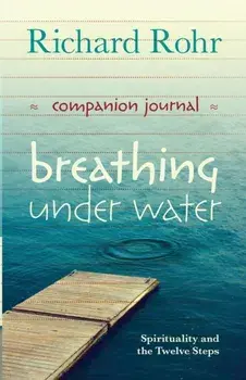Breathing Under Water Companion Journal. Spirituality and the Twelve Steps, Paperback/Richard Rohr