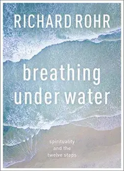 Breathing Under Water. Spirituality And The Twelve Steps, Paperback/Richard Rohr