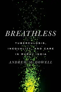 Breathless. Tuberculosis, Inequality, and Care in Rural India, Paperback/Andrew McDowell
