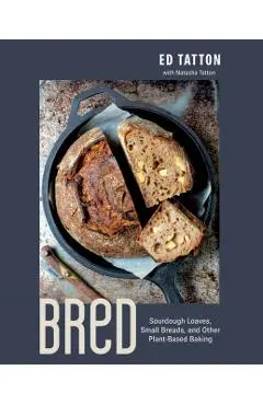 Bred: Sourdough Loaves, Small Breads, and Other Plant-Based Baking - Ed Tatton