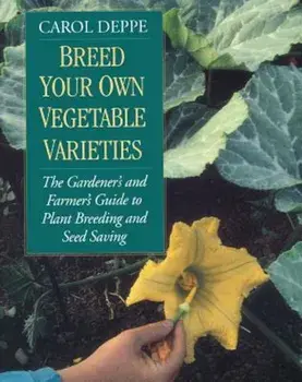 Breed Your Own Vegetable Varieties: The Gardener's and Farmer's Guide to Plant Breeding and Seed Saving, 2nd Edition, Paperback/Carol Deppe