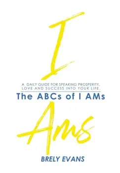 Brely Evans Presents The ABCs of I AMs: A Daily Guide for Speaking Prosperity, Love and Success Into Your Life, Paperback/Brely Evans