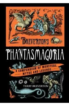 Breverton's Phantasmagoria: A Compendium of Monsters, Myths and Legends - Terry Breverton