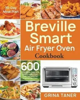 Breville Smart Air Fryer Oven Cookbook: 600 Affordable, Easy and Delicious Air Fryer Oven Recipes that Anyone Can Cook (30-Day Meal Plan), Paperback/Grina Taner