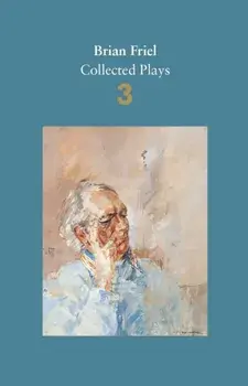 Brian Friel: Collected Plays - Volume 3. Three Sisters (after Chekhov); The Communication Cord; Fathers and Sons (after Turgenev); Making History; Dancing at Lughnasa, Main, Paperback/Brian Friel