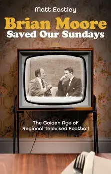 Brian Moore Saved Our Sundays. The Golden Age of Televised Football, Paperback/Matt Eastley
