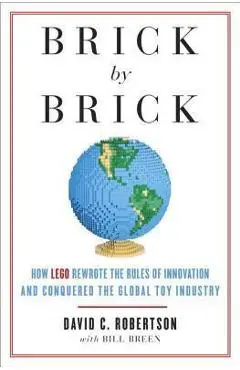 Brick by Brick: How LEGO Rewrote the Rules of Innovation and Conquered the Global Toy Industry - David Robertson