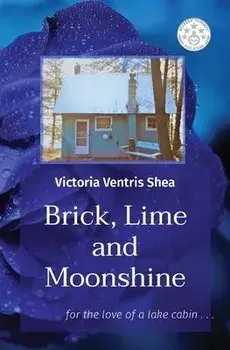 Brick, Lime and Moonshine: for the love of a lake cabin . . ., Paperback/Victoria Ventris Shea