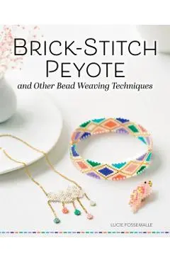 Brick Stitch, Peyote, and Other Bead-Weaving Techniques - Lucie Fossmalle