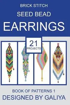 Brick Stitch Seed Bead Earrings. Book of Patterns: 21 Projects, Paperback/Galiya