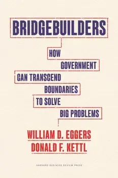 Bridgebuilders. How Government Can Transcend Boundaries to Solve Big Problems, Hardback/***