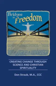 Bridges to Freedom: Creating Change Through Science and Christian Spirituality, Paperback/Don Straub M. a. CCC