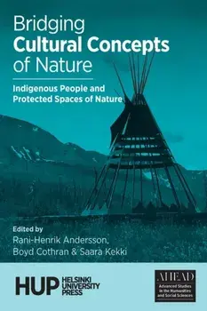 Bridging Cultural Concepts of Nature: Indigenous People and Protected Spaces of Nature, Paperback/Rani-Henrik Andersson