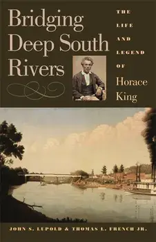 Bridging Deep South Rivers: The Life and Legend of Horace King, Paperback/John S. Lupold