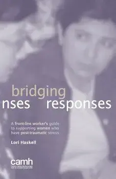 Bridging Responses: A Front-Line Worker's Guide to Supporting Women Who Have Post-Traumatic Stress, Paperback/Lori Haskell