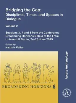 Bridging the Gap: Disciplines, Times, and Spaces in Dialogue – Volume 2. Sessions 3, 7 and 8 from the Conference Broadening Horizons 6 Held at the Freie Universitat Berlin, 24–28 June 2019, Paperback/***