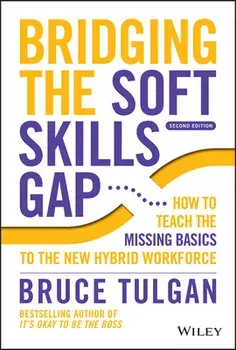 Bridging the Soft Skills Gap 2e - How to Teach the Missing Basics to the New Hybrid Workforce, Hardback/B Tulgan