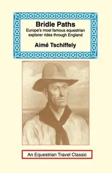 Bridle Paths: Europe's Most Famous Equestrian Explorer Rides Through England, Paperback/Aime Tschiffely