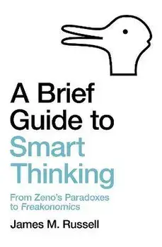 Brief Guide to Smart Thinking. From Zeno's Paradoxes to Freakonomics, Paperback/James M. Russell