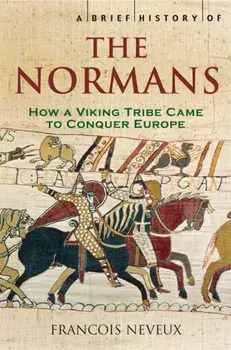 Brief History of the Normans. The Conquests that Changed the Face of Europe, Paperback/Francois Neveux